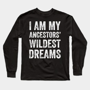 I am my ancestors wildest dreams Long Sleeve T-Shirt